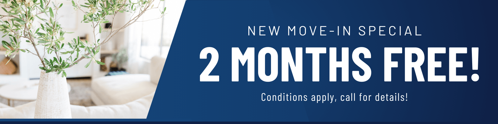 New move-in special. 2 Months free rent! Conditions apply, call for details
