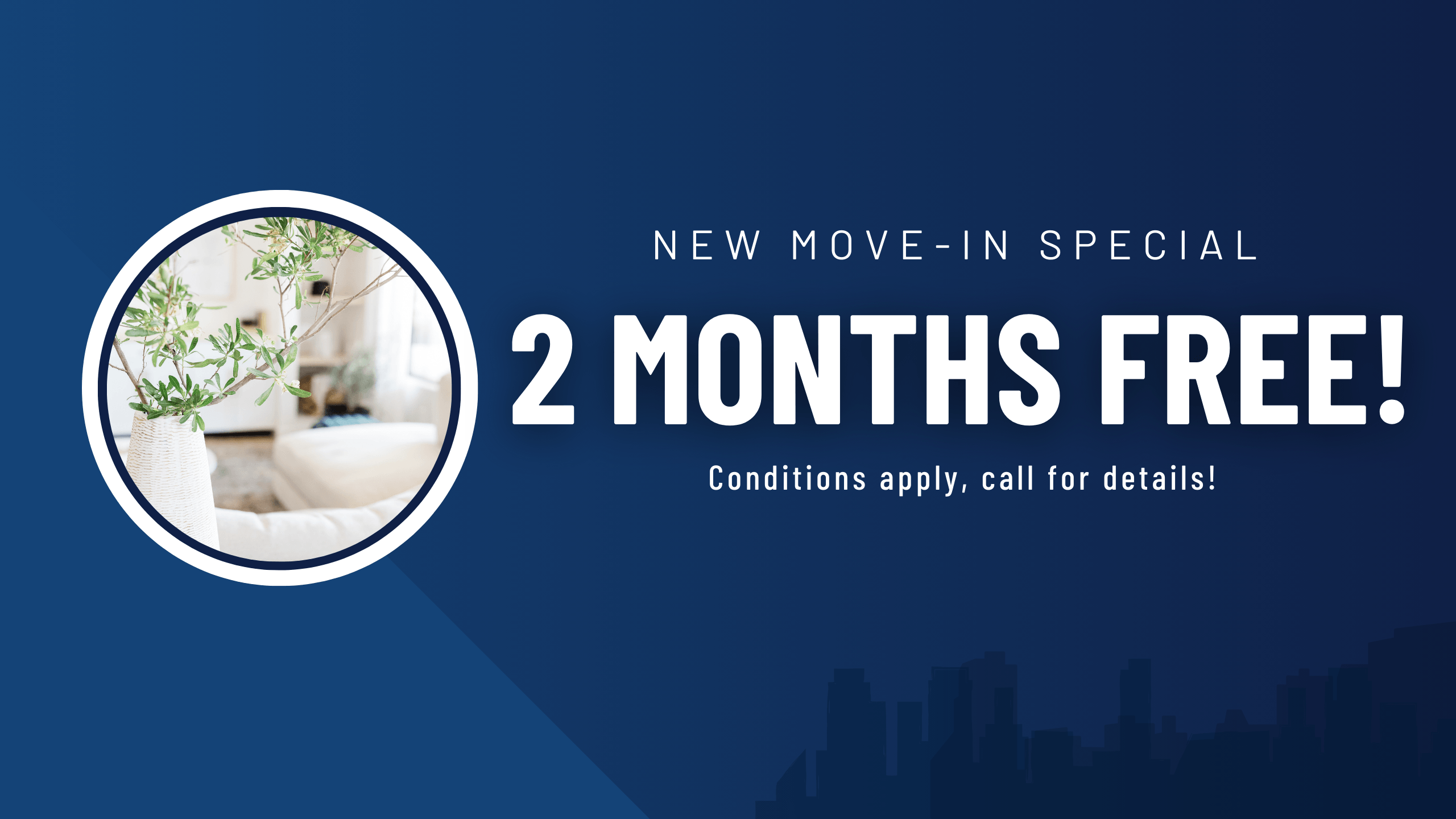 New move-in special. 2 Months free rent! Conditions apply, call for details