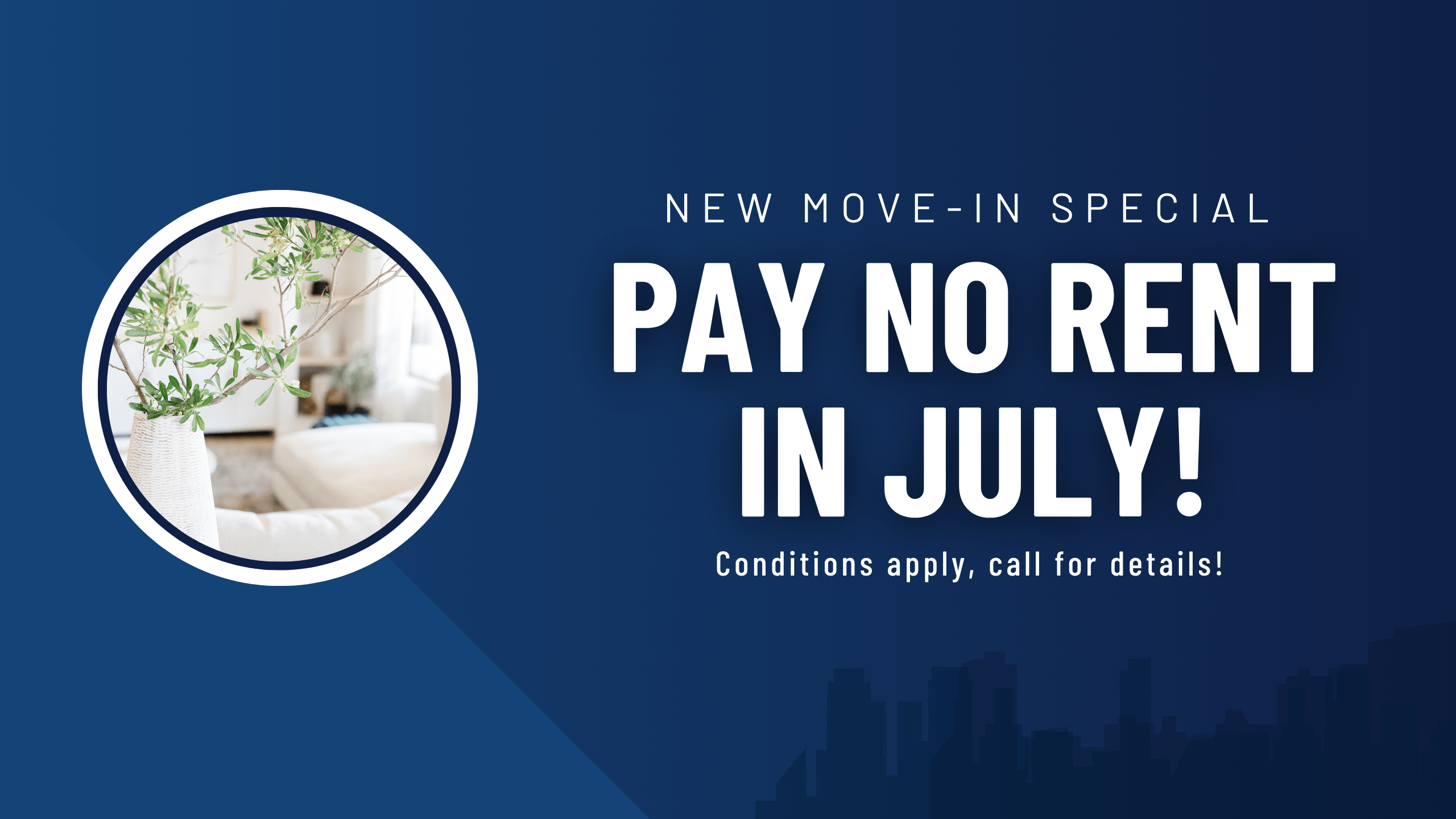 New move-in special. Pay no rent in July, conditions apply, call for details.