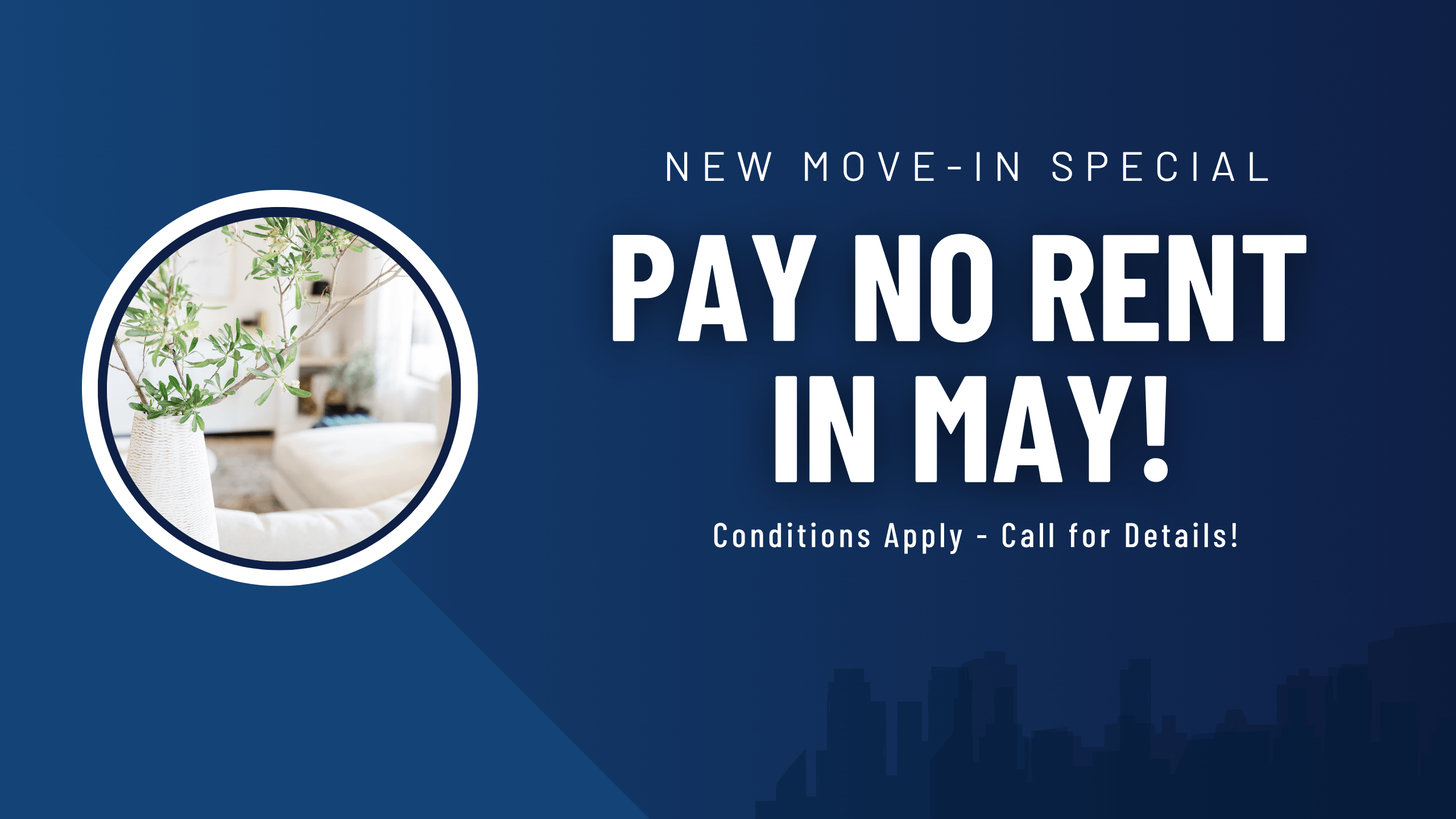 New move-in special. Pay no rent in may! Conditions apply, call for details