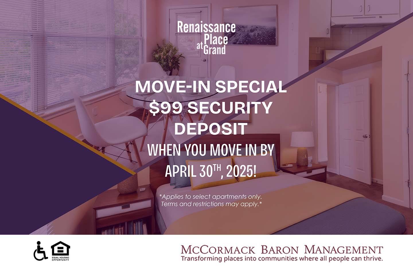 Move-In Special $99 Security Deposit - when you move in by 4/30/2025!  *Applies to select apartments only. Terms and restrictions may apply.*