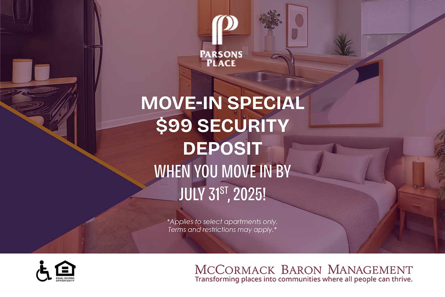Move-In Special $99 Security Deposit - when you move in by 7/31/2025!  *Applies to select apartments only. Terms and restrictions may apply.*