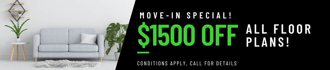 Get $1500 OFF on all floor plans for a limited time! Conditions apply, call for details.
