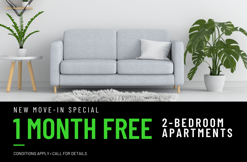 Get 1 Month FREE on 2-bedroom apartments for a limited time! Conditions apply, call for details.