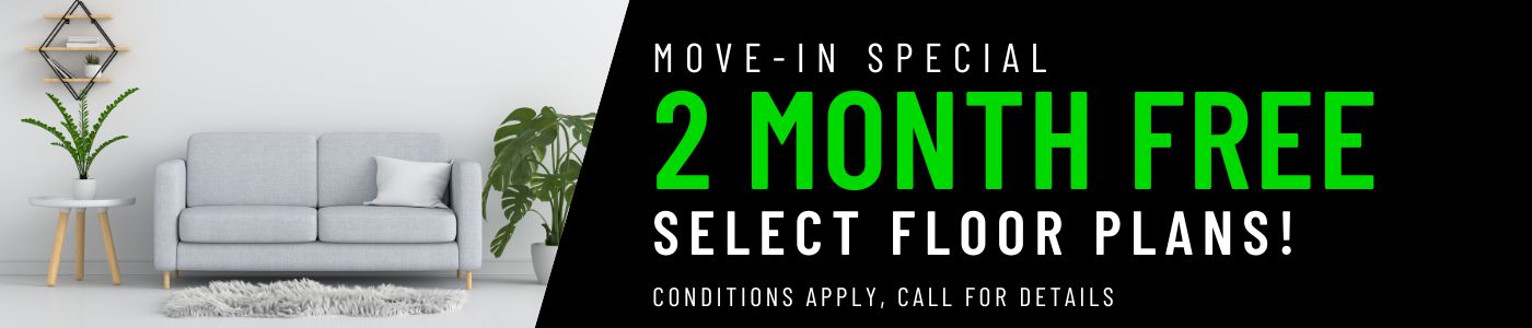 Get 2 Months FREE on select floor plans for a limited time! Conditions apply, call for details.