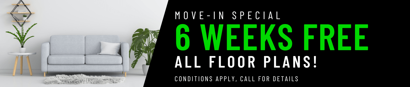 Get 6 weeks FREE on all floor plans for a limited time! Conditions apply, call for details.
