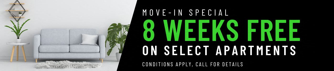 Get 8 weeks FREE on select floor plans for a limited time! Conditions apply, call for details.