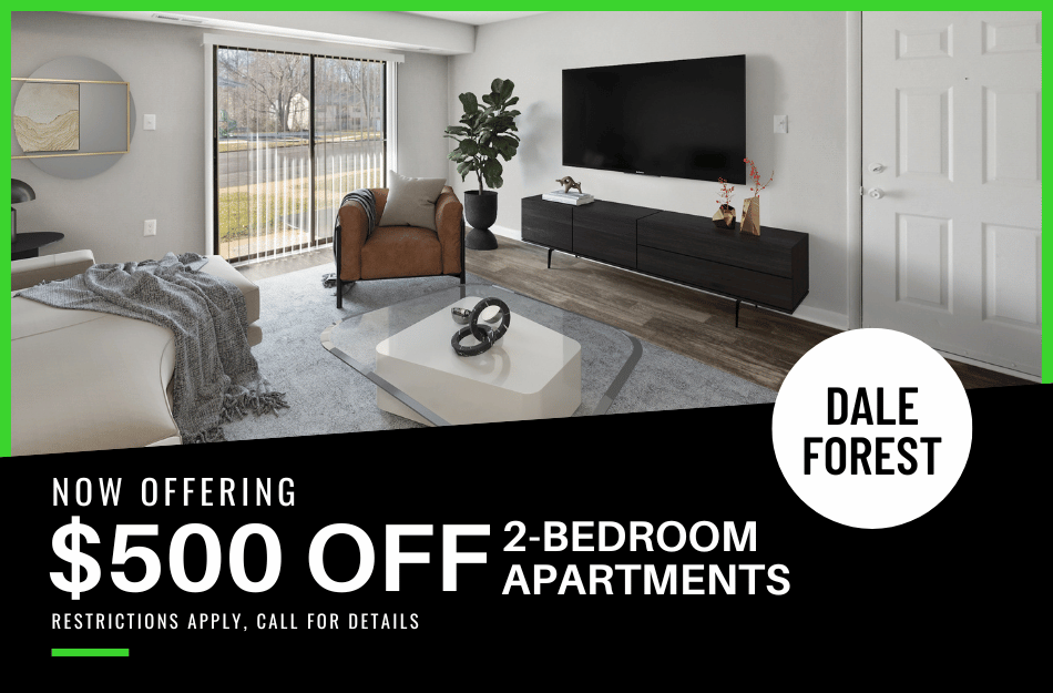 Get $500 OFF 2-bedroom apartments at Dale Forest! Restrictions apply, call for details.