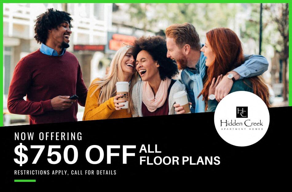 Get $750 OFF all floor plans at Hidden Creek Apartments! Restrictions apply, call for details.