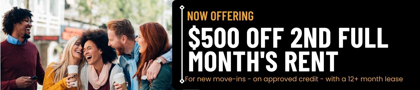 $500 off 2nd month's rent for all floor plans. 12+ month lease. On approved credit