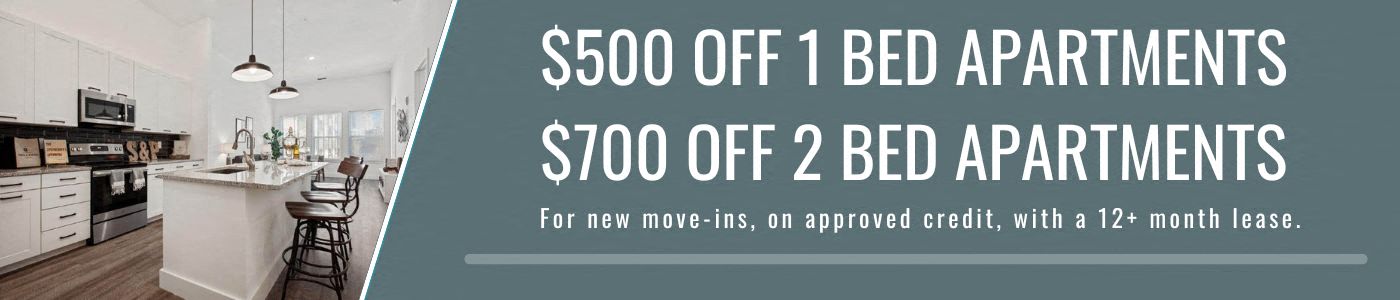$500 off 1 bedroom apartments and $700 off 2 bedroom apartments. For new move-ins, on approved credit, with a 12+ month lease.