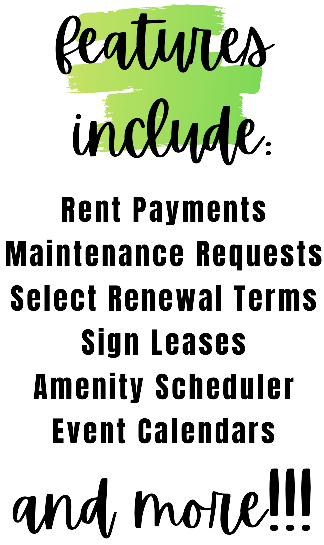 Text that states - Features include: rent payments, maintenance requests, select renewal terms, sign leases, amenity scheduler, event calendars and more!