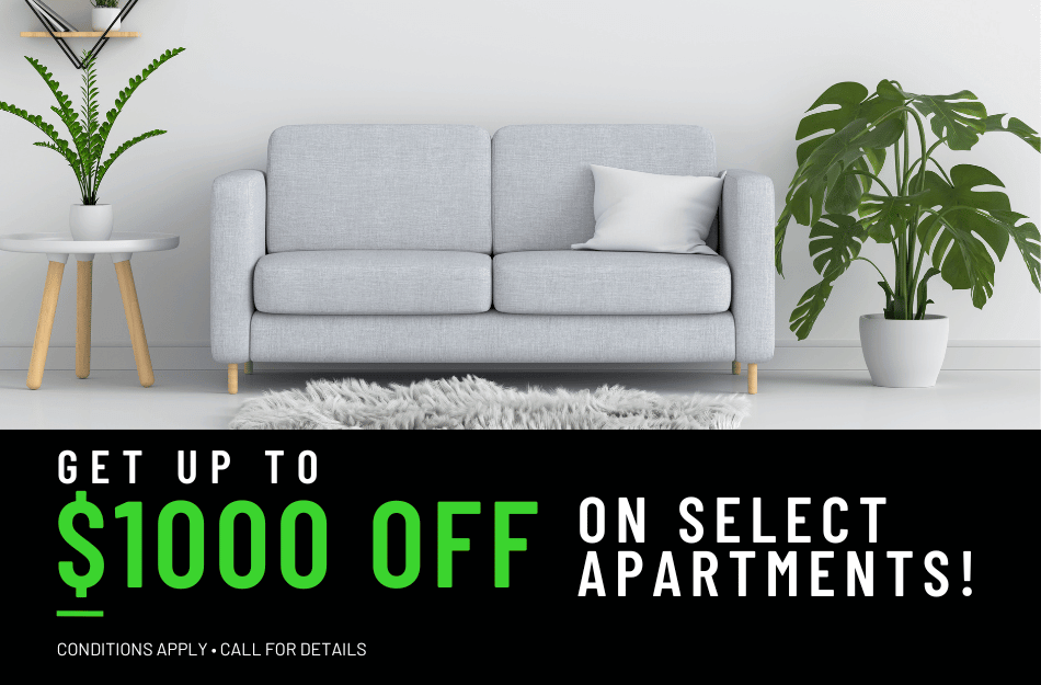 Get up to $1,000 OFF on select apartments for a limited time! Conditions apply, call for details.